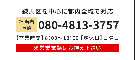 練馬区を中心に都内全域で対応 担当者直通080-4813-3757 【営業時間】8：00～18：00【定休日】日曜日